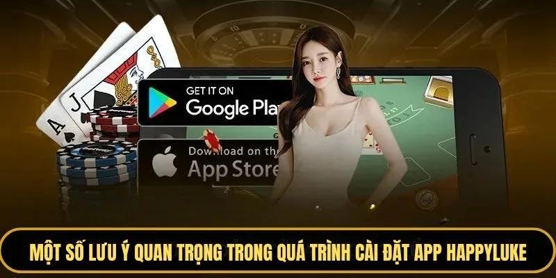 Các lưu ý quan trọng khi cài đặt app happyluke