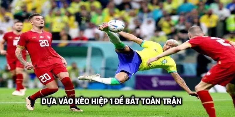 Dựa vào kèo hiệp 1 để bắt toàn trận