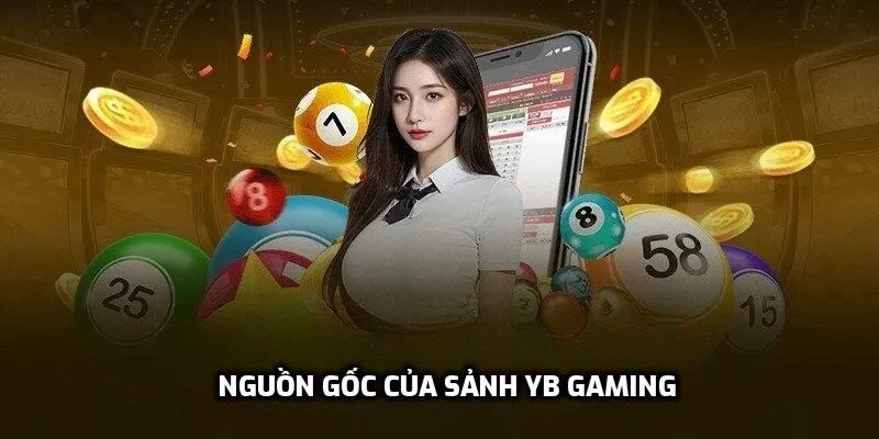 Nguồn gốc của sảnh YB Gaming