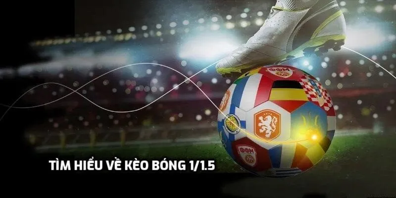 Tìm hiểu về kèo bóng 1/1.5